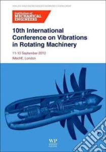 10th International Conference on Vibrations in Rotating Machinery libro in lingua di Institution of Mechanical Engineers (COR)