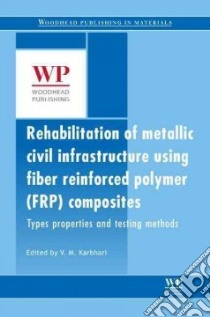 Rehabilitation of Metallic Civil Infrastructure Using Fiber-Reinforced Polymer (FRP) Composites libro in lingua di Karbhari Vistasp M. (EDT)