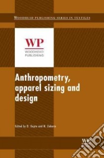 Anthropometry, Apparel Sizing and Design libro in lingua di Gupta Deepti (EDT), Zakaria Norsaadah (EDT)