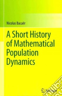 A Short History of Mathematical Population Dynamics libro in lingua di Bacaer Nicolas