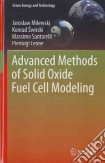 Advanced Methods of Solid Oxide Fuel Cell Modeling libro in lingua di Milewski Jaroslaw, Swirski Konrad, Santarelli Massimo, Leone Pierluigi