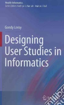 Designing User Studies in Informatics libro in lingua di Leroy Gondy, Hannah Kathryn J. (EDT), Ball Marion J. (EDT)