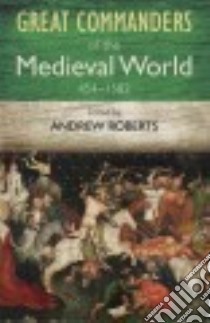 The Great Commanders of the Medieval World 454-1582ad libro in lingua di Roberts Andrew