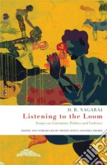 Listening to the Loom libro in lingua di Nagaraj D. R., Shobhi Prithvi Datta Chandra (EDT)