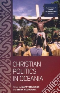 Christian Politics in Oceania libro in lingua di Tomlinson Matt (EDT), Mcdougall Debra L. (EDT)