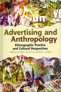 Advertising and Anthropology libro in lingua di Malefyt Timothy De Waal, Morais Robert J.