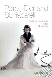 Poiret, Dior and Schiaparelli libro in lingua di Ilya Parkins