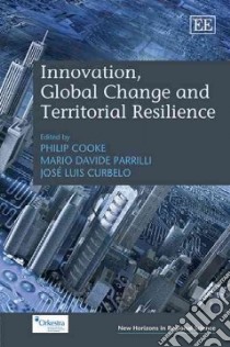 Innovation, Global Change and Territorial Resilience libro in lingua di Cooke Philip (EDT), Parrilli Mario Davide (EDT), Curbelo Jose Luis (EDT)