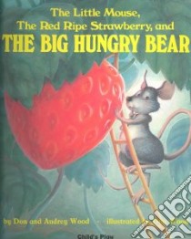 Little Mouse, the Red Ripe Strawberry, and the Big ... libro in lingua di Don Wood