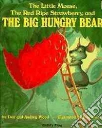 Little Mouse, the Red Ripe Strawberry and the Big Hungry ... libro in lingua di Don Wood