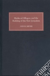 Medieval Allegory and the Building of the New Jerusalem libro in lingua di Meyer Ann R.