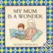 My Mum Is a Wonder libro in lingua di Messaoudi Michele, Peckham Rukiah (ILT)