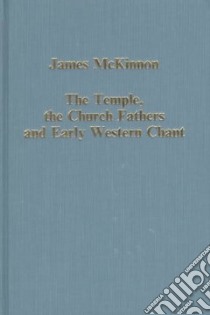 The Temple, the Church Fathers and Early Western Chant libro in lingua di McKinnon James