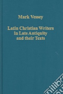 Latin Christian Writers in Late Antiquity and Their Texts libro in lingua di Vessey Mark