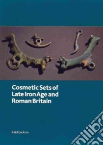 Cosmetic Sets of Late Iron Age and Roman Britian libro in lingua di Jackson Ralph
