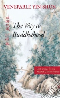 The Way to Buddhahood libro in lingua di Yin-Shun, Yeung Wing H. (TRN)