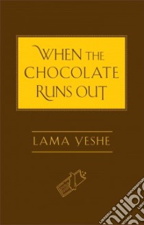 When the Chocolate Runs Out libro in lingua di Yeshe Lama, Bartok Josh (EDT), Ribush Nicholas (EDT)