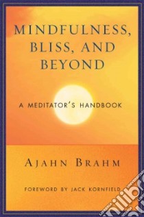 Mindfulness, Bliss, and Beyond libro in lingua di Brahm Ajahn, Kornfield Jack (FRW)
