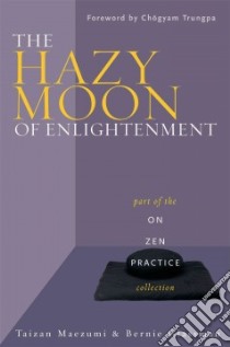 The Hazy Moon of Enlightenment libro in lingua di Maezumi Hakuyu Taizan, Glassman Bernie, Rinpoche Chogyam Trungpa (FRW), Nakao Wendy Egyoku (EDT), Buksbazen John Daishin (EDT)