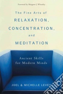 The Fine Arts of Relaxation, Concentration & Meditation libro in lingua di Levey Joel, Levey Michelle