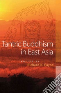 Tantric Buddhism in East Asia libro in lingua di Payne Richard K. (EDT)