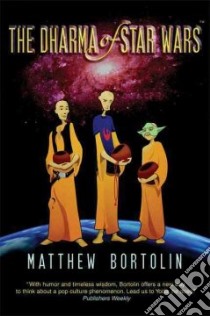 The Dharma Of Star Wars libro in lingua di Bortolin Matthew