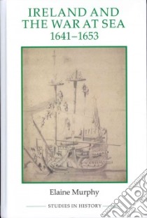 Ireland and the War at Sea, 1641-1653 libro in lingua di Murphy Elaine