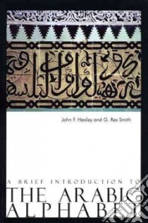 A Brief Introduction to the Arabic Alphabet libro in lingua di Healey John F., Smith G. Rex