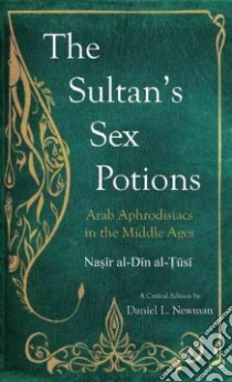 The Sultan's Sex Potions libro in lingua di Al-Tusi Nasir Al-Din, Newman Daniel L. (EDT)