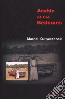Arabia of the Bedouins libro in lingua di Kurpershoek P. M., Vincent Paul (TRN), Kurpershoek Marcel