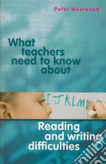 What Teachers Need to Know About Reading and Writing Difficulties libro in lingua di Westwood Peter S.