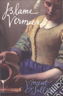 Blame Vermeer libro in lingua di O'Sullivan Vincent