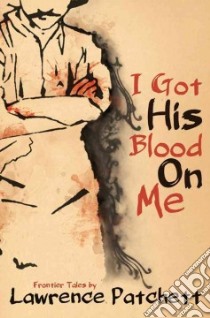 I Got His Blood on Me libro in lingua di Patchett Lawrence