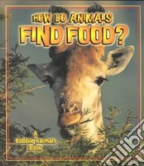 How Do Animals Find Food? libro in lingua di Kalman Bobbie