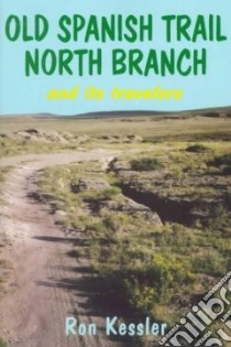 Old Spanish Trail North Branch and Its Travelers libro in lingua di Kessler Ronald