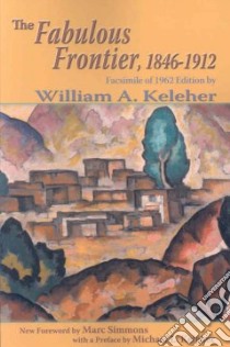 The Fabulous Frontier, 1846-1912 libro in lingua di Keleher William A., Simmons Marc (FRW), Keleher Michael L. (CON)