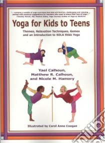 Yoga for Kids to Teens libro in lingua di Calhoun Yael, Calhoun Matthew R., Hamory Nicole M.