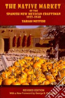 The Native Market of the Spanish New Mexican Craftsman 1933-1940 libro in lingua di Nestor Sarah, Paloheimo George B. (FRW)