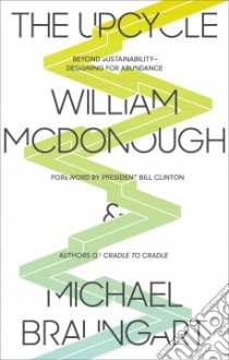 The Upcycle libro in lingua di McDonough William, Braungart Michael, Clinton Bill (FRW)