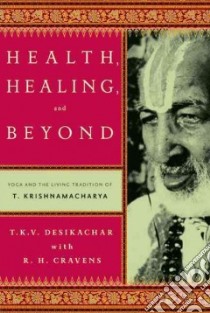 Health, Healing, and Beyond libro in lingua di Desikachar T. K. V., Cravens R. H., Lerner Michael (FRW), Subramaniam C. (AFT)