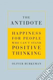 The Antidote libro in lingua di Burkeman Oliver