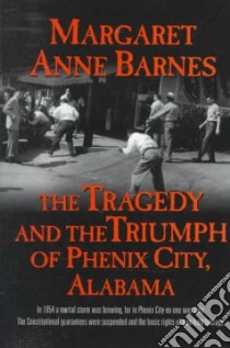 The Tragedy and the Triumph of Phenix City, Alabama libro in lingua di Barnes Margaret Anne