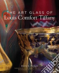 The Art Glass of Louis Comfort Tiffany libro in lingua di Doros Paul E., Frelinghuysen Alice Cooney (FRW), Schlegel David (PHT)