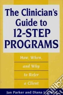 The Clinician's Guide to 12-Step Programs libro in lingua di Parker Jan, Guest Diana L.