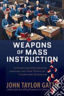 Weapons of Mass Instruction libro in lingua di Gatto John Taylor
