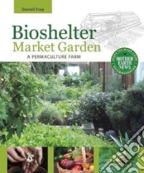 Bioshelter Market Garden libro in lingua di Frey Darrell