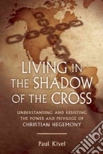 Living in the Shadow of the Cross libro in lingua di Kivel Paul