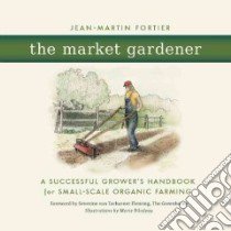 The Market Gardener libro in lingua di Fortier Jean-martin, Fleming Severine Von Tscharner (FRW), Bilodeau Marie (ILT)