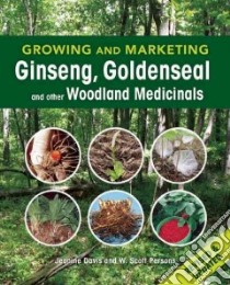 Growing and Marketing Ginseng, Goldenseal and Other Woodland Medicinals libro in lingua di Davis Jeanine, Persons W. Scott