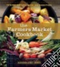 The Farmers Market Cookbook libro in lingua di Shanks Julia, Grohsgal Brett, Goldleaf Genevieve (ILT)